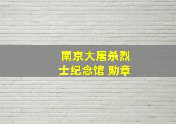 南京大屠杀烈士纪念馆 勋章